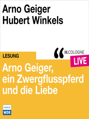 cover image of Arno Geiger, ein Zwergflusspferd und die Liebe--lit.COLOGNE live (ungekürzt)